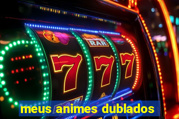 meus animes dublados